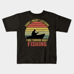 Sorry I Wasn't Listening I Was Thinking About Fishing Kids T-Shirt